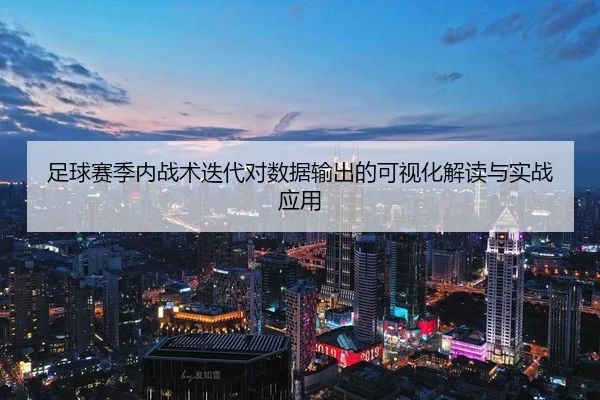 足球赛季内战术迭代对数据输出的可视化解读与实战应用